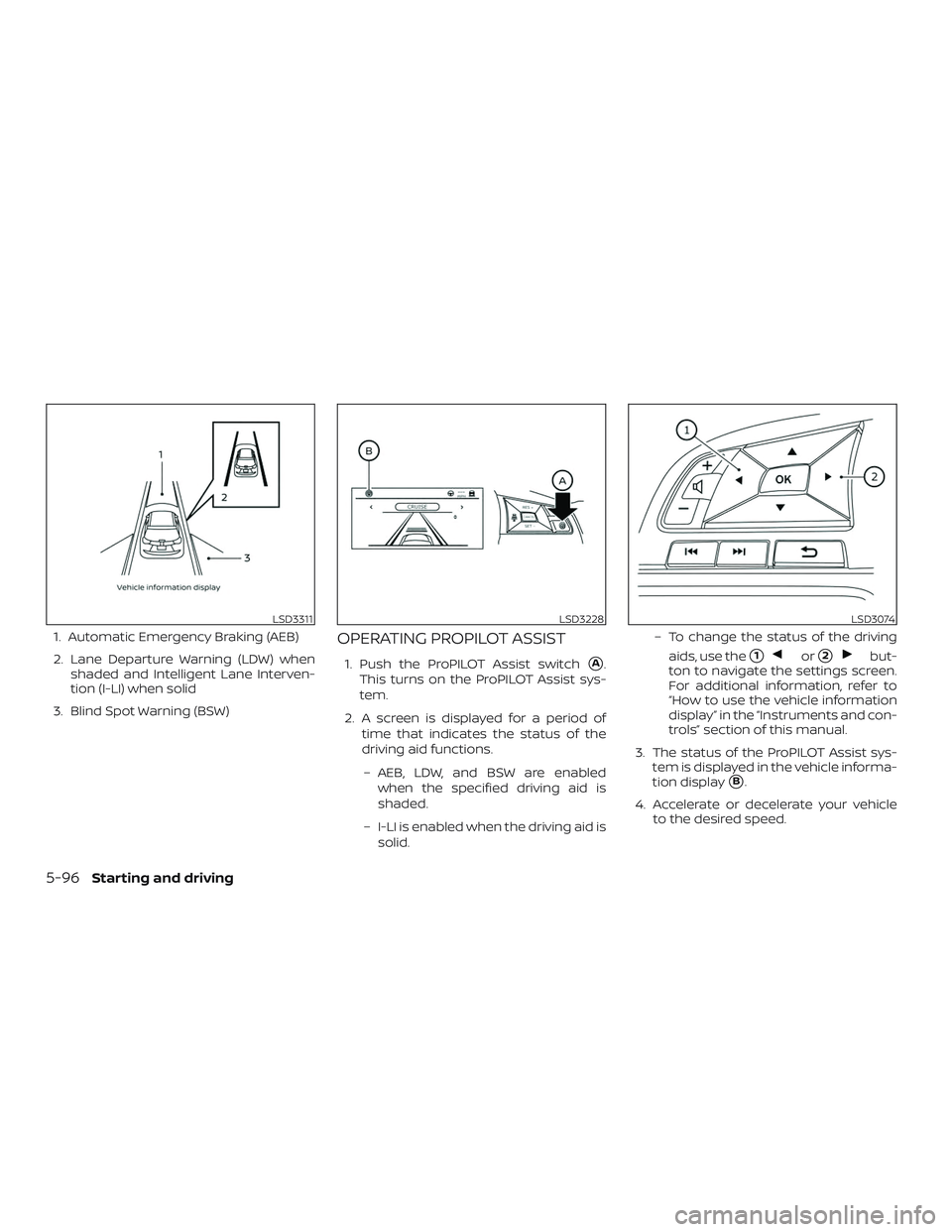 NISSAN ALTIMA 2020  Owner´s Manual 1. Automatic Emergency Braking (AEB)
2. Lane Departure Warning (LDW) whenshaded and Intelligent Lane Interven-
tion (I-LI) when solid
3. Blind Spot Warning (BSW)OPERATING PROPILOT ASSIST
1. Push the P