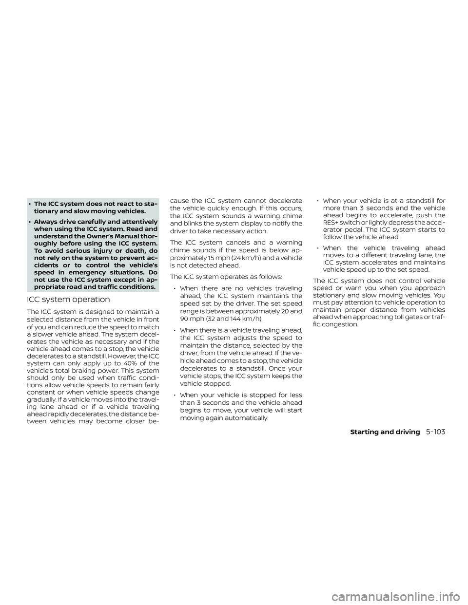 NISSAN ALTIMA 2020  Owner´s Manual ∙ The ICC system does not react to sta-tionary and slow moving vehicles.
∙ Always drive carefully and attentively when using the ICC system. Read and
understand the Owner’s Manual thor-
oughly b
