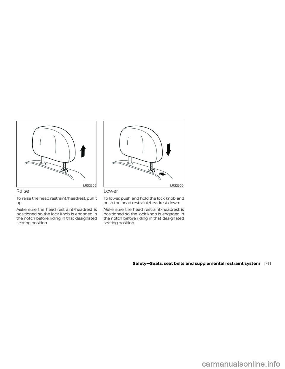 NISSAN ALTIMA 2020  Owner´s Manual Raise
To raise the head restraint/headrest, pull it
up.
Make sure the head restraint/headrest is
positioned so the lock knob is engaged in
the notch before riding in that designated
seating position.
