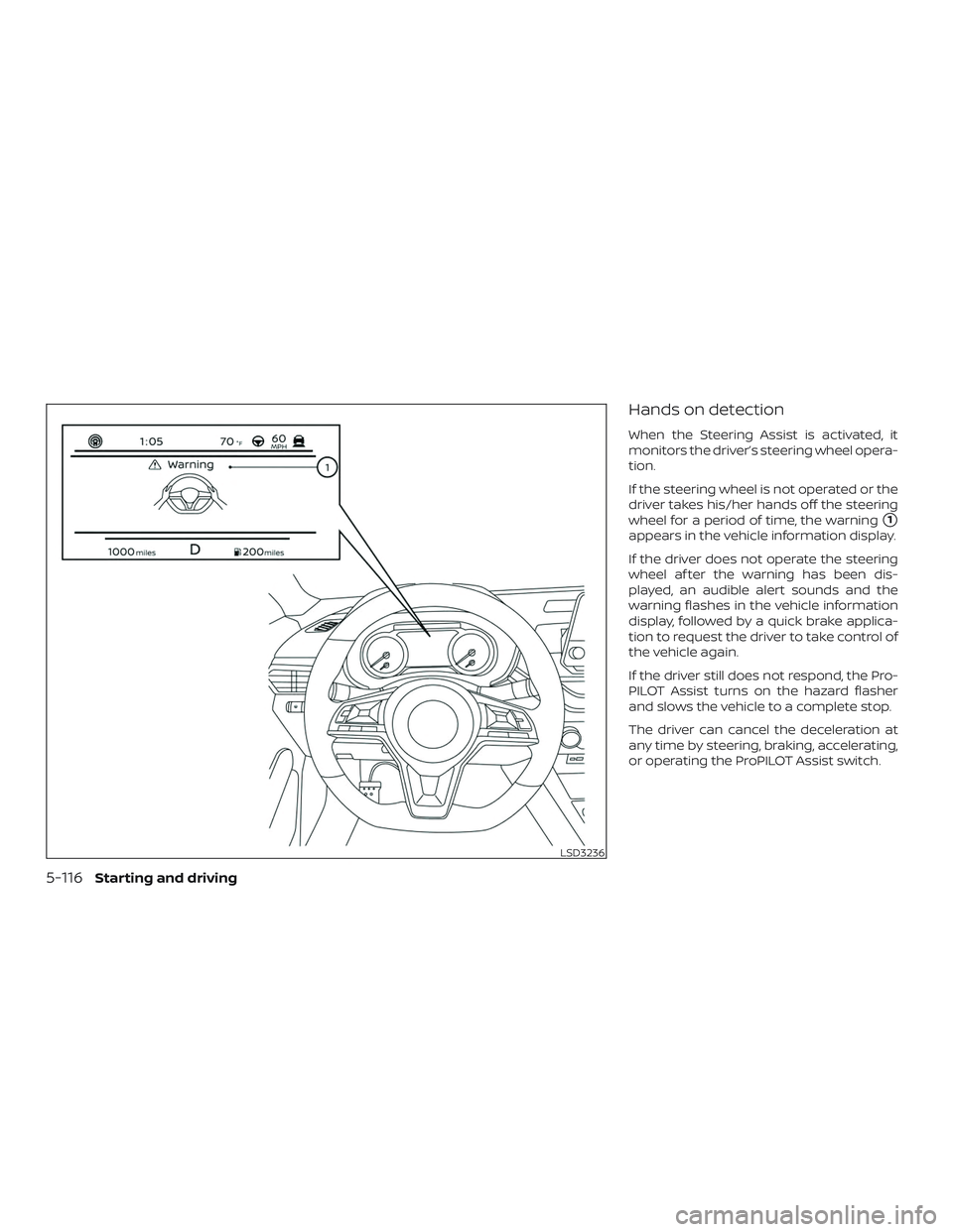 NISSAN ALTIMA 2020  Owner´s Manual Hands on detection
When the Steering Assist is activated, it
monitors the driver’s steering wheel opera-
tion.
If the steering wheel is not operated or the
driver takes his/her hands off the steerin