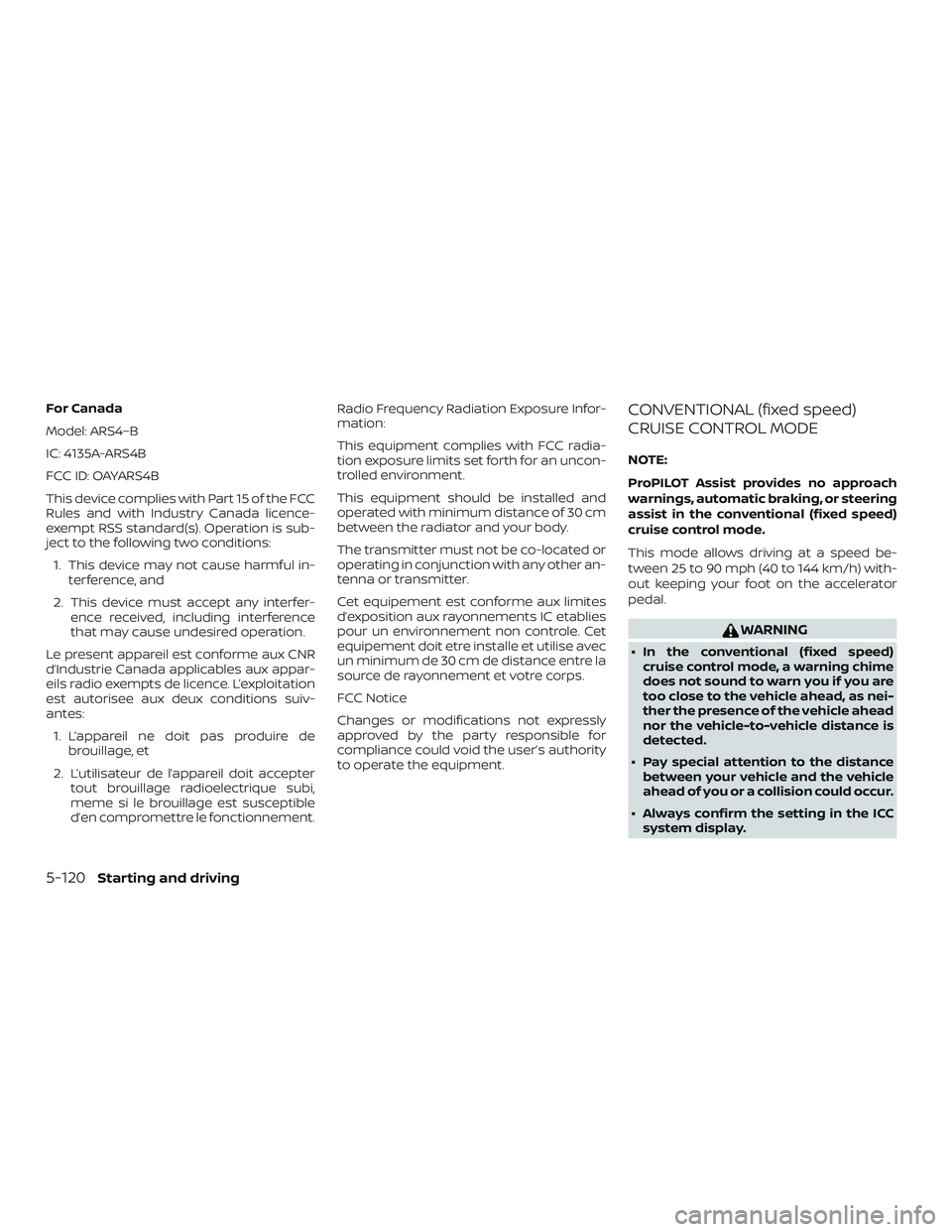 NISSAN ALTIMA 2020  Owner´s Manual For Canada
Model: ARS4–B
IC: 4135A-ARS4B
FCC ID: OAYARS4B
This device complies with Part 15 of the FCC
Rules and with Industry Canada licence-
exempt RSS standard(s). Operation is sub-
ject to the f