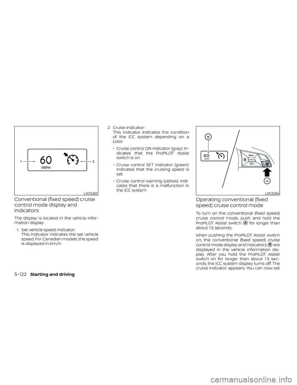 NISSAN ALTIMA 2020  Owner´s Manual Conventional (fixed speed) cruise
control mode display and
indicators
The display is located in the vehicle infor-
mation display.1. Set vehicle speed indicator: This indicator indicates the set vehic
