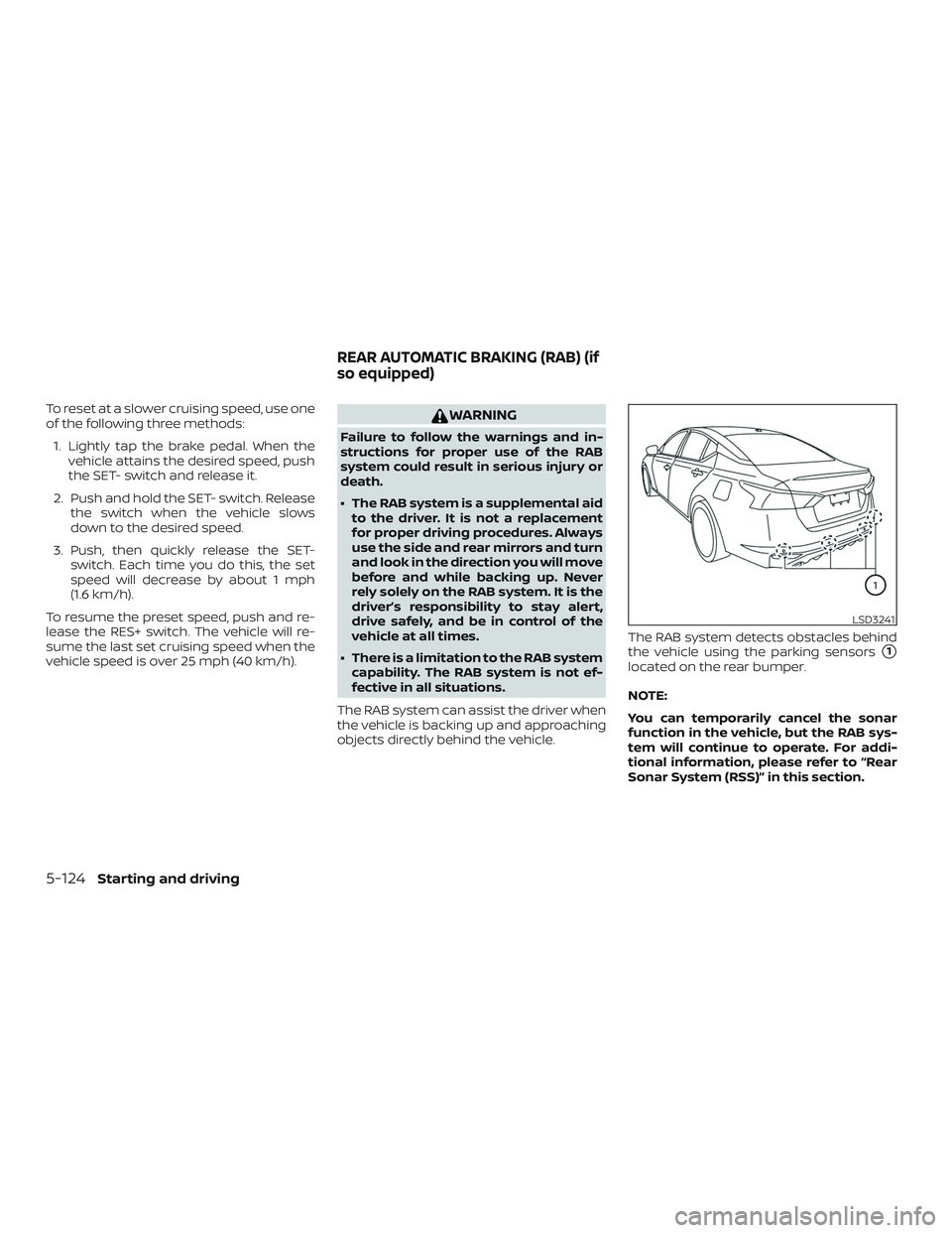 NISSAN ALTIMA 2020  Owner´s Manual To reset at a slower cruising speed, use one
of the following three methods:1. Lightly tap the brake pedal. When the vehicle attains the desired speed, push
the SET- switch and release it.
2. Push and