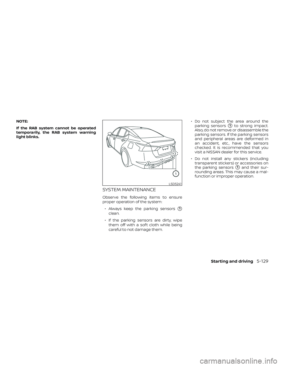 NISSAN ALTIMA 2020  Owner´s Manual NOTE:
If the RAB system cannot be operated
temporarily, the RAB system warning
light blinks.
SYSTEM MAINTENANCE
Observe the following items to ensure
proper operation of the system:∙ Always keep the