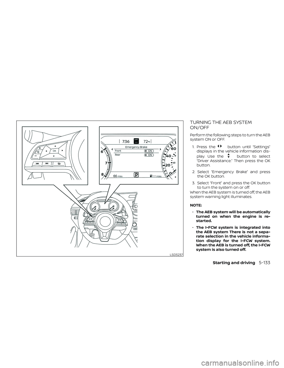NISSAN ALTIMA 2020  Owner´s Manual TURNING THE AEB SYSTEM
ON/OFF
Perform the following steps to turn the AEB
system ON or OFF.1. Press the
button until “Settings”
displays in the vehicle information dis-
play. Use the
button to sel