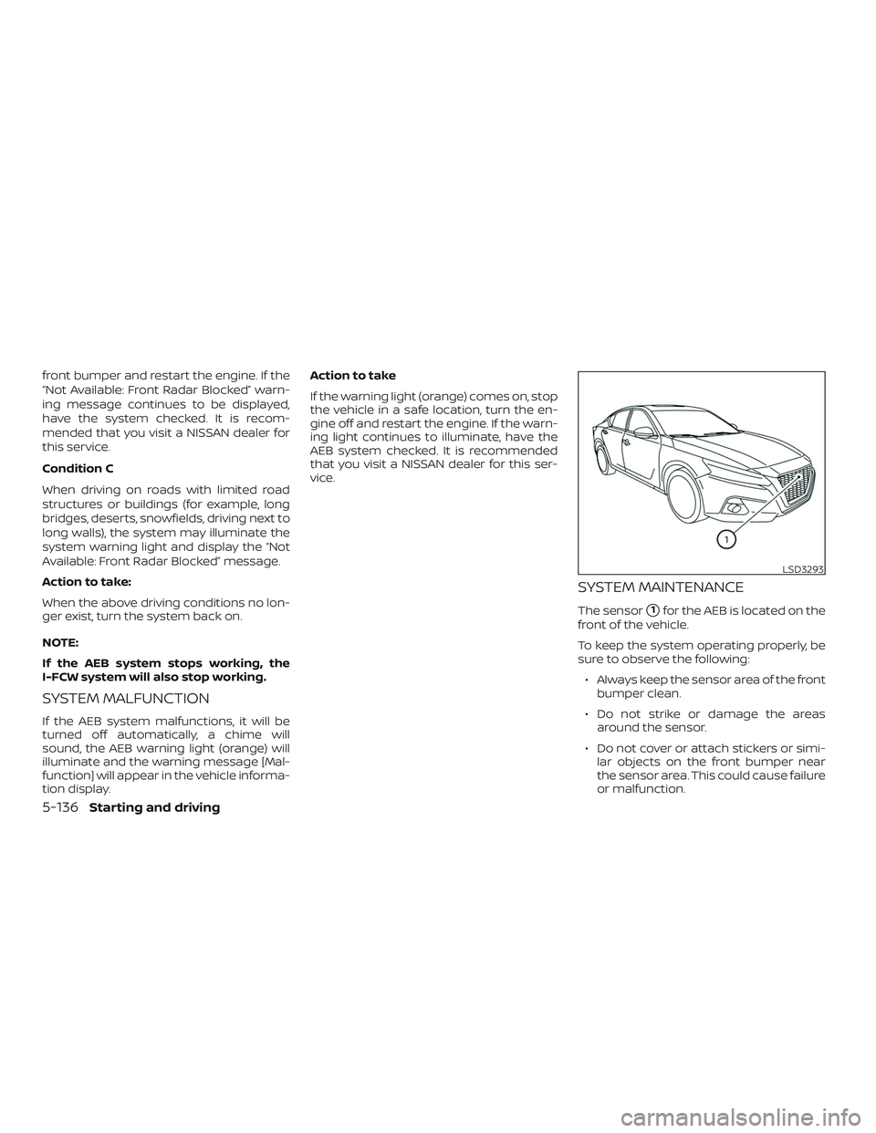 NISSAN ALTIMA 2020 Owner´s Manual front bumper and restart the engine. If the
“Not Available: Front Radar Blocked” warn-
ing message continues to be displayed,
have the system checked. It is recom-
mended that you visit a NISSAN d NISSAN ALTIMA 2020 Owner´s Manual front bumper and restart the engine. If the
“Not Available: Front Radar Blocked” warn-
ing message continues to be displayed,
have the system checked. It is recom-
mended that you visit a NISSAN d