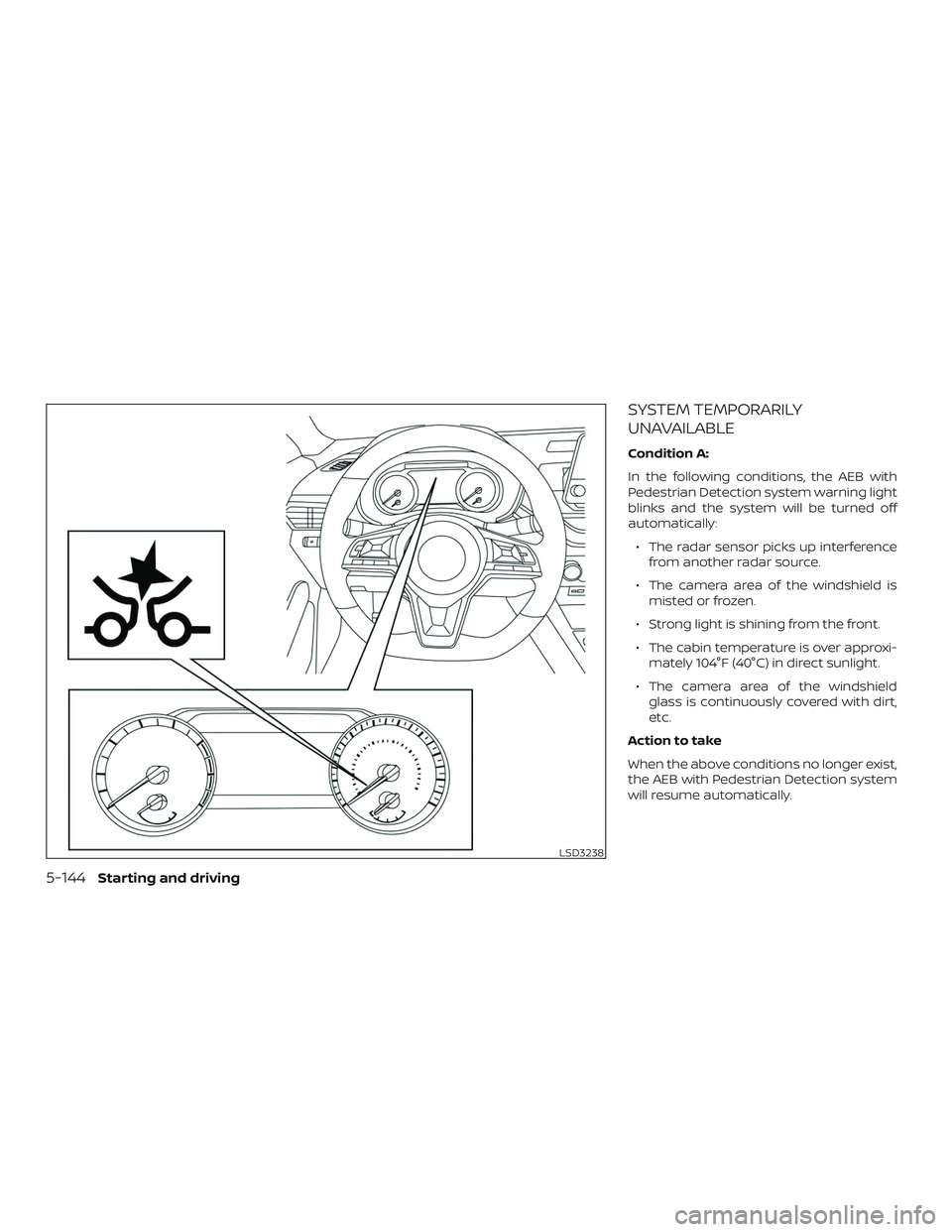 NISSAN ALTIMA 2020  Owner´s Manual SYSTEM TEMPORARILY
UNAVAILABLE
Condition A:
In the following conditions, the AEB with
Pedestrian Detection system warning light
blinks and the system will be turned off
automatically:∙ The radar sen