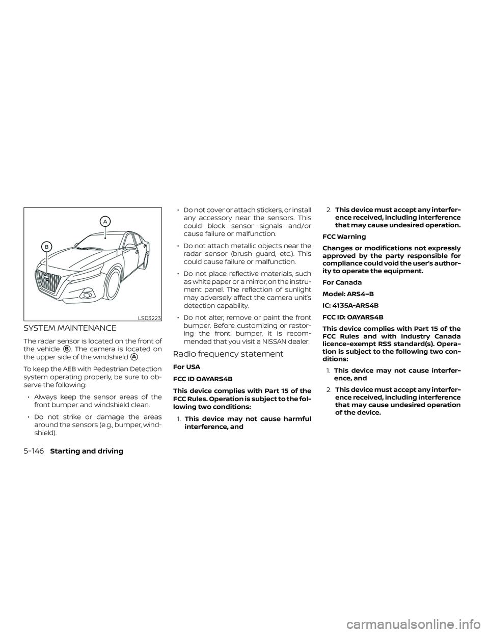 NISSAN ALTIMA 2020  Owner´s Manual SYSTEM MAINTENANCE
The radar sensor is located on the front of
the vehicle
B. The camera is located on
the upper side of the windshield
A.
To keep the AEB with Pedestrian Detection
system operating 