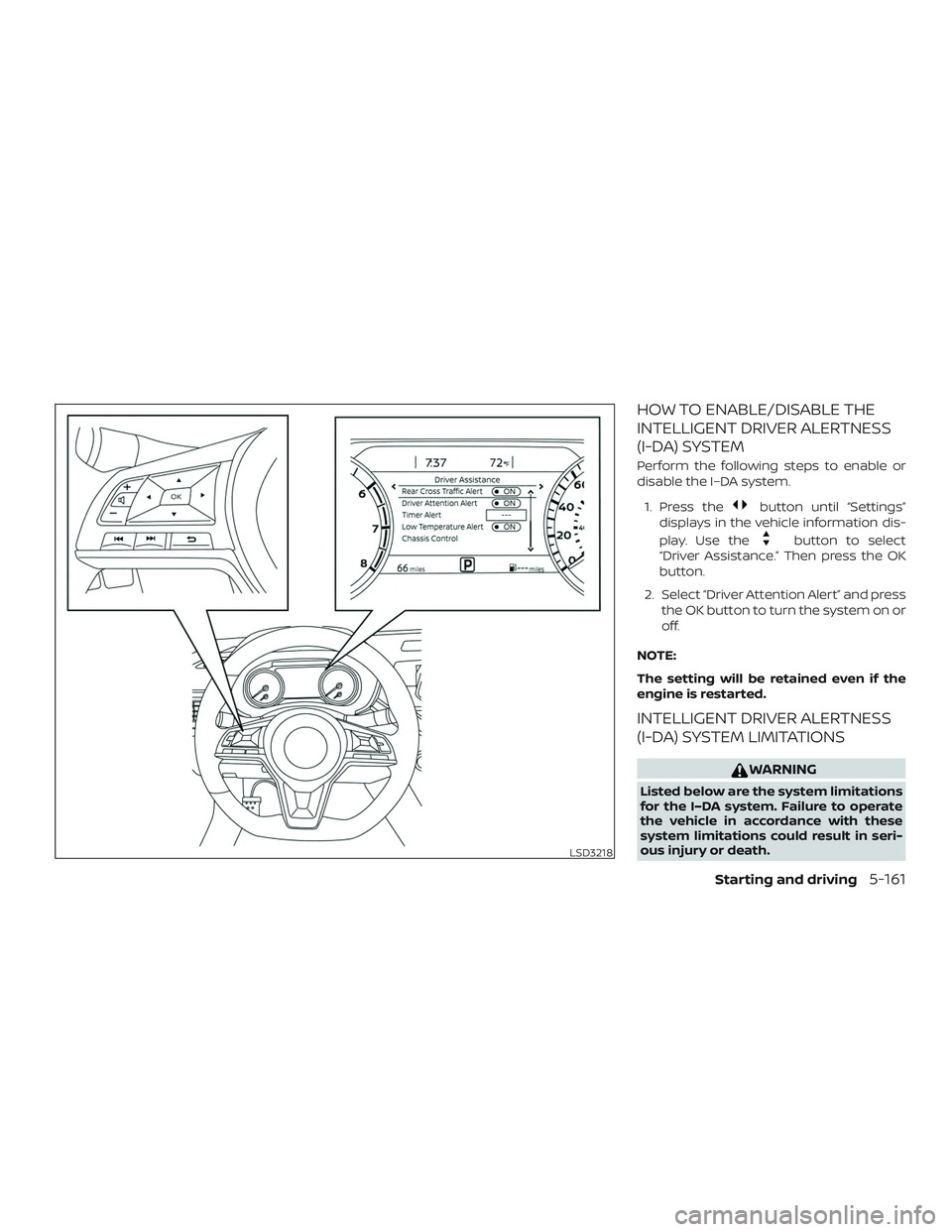 NISSAN ALTIMA 2020 Owner´s Manual HOW TO ENABLE/DISABLE THE
INTELLIGENT DRIVER ALERTNESS
(I-DA) SYSTEM
Perform the following steps to enable or
disable the I–DA system.1. Press the
button until “Settings”
displays in the vehicle NISSAN ALTIMA 2020 Owner´s Manual HOW TO ENABLE/DISABLE THE
INTELLIGENT DRIVER ALERTNESS
(I-DA) SYSTEM
Perform the following steps to enable or
disable the I–DA system.1. Press the
button until “Settings”
displays in the vehicle