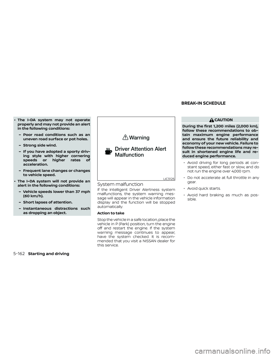 NISSAN ALTIMA 2020 Owner´s Manual ∙ The I-DA system may not operateproperly and may not provide an alert
in the following conditions:
– Poor road conditions such as an uneven road surface or pot holes.
– Strong side wind.
– If NISSAN ALTIMA 2020 Owner´s Manual ∙ The I-DA system may not operateproperly and may not provide an alert
in the following conditions:
– Poor road conditions such as an uneven road surface or pot holes.
– Strong side wind.
– If
