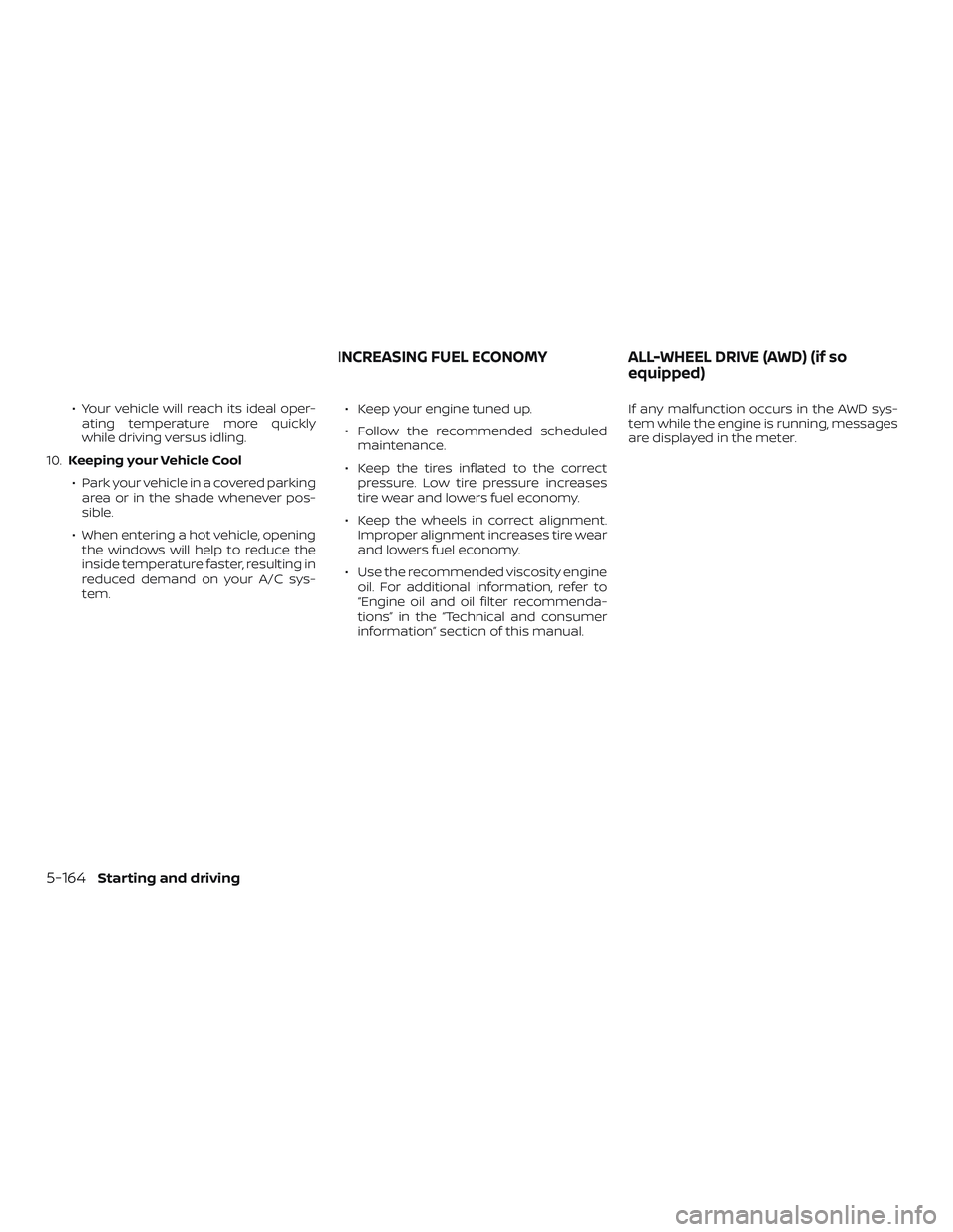 NISSAN ALTIMA 2020  Owner´s Manual ∙ Your vehicle will reach its ideal oper-ating temperature more quickly
while driving versus idling.
10. Keeping your Vehicle Cool
∙ Park your vehicle in a covered parking area or in the shade whe