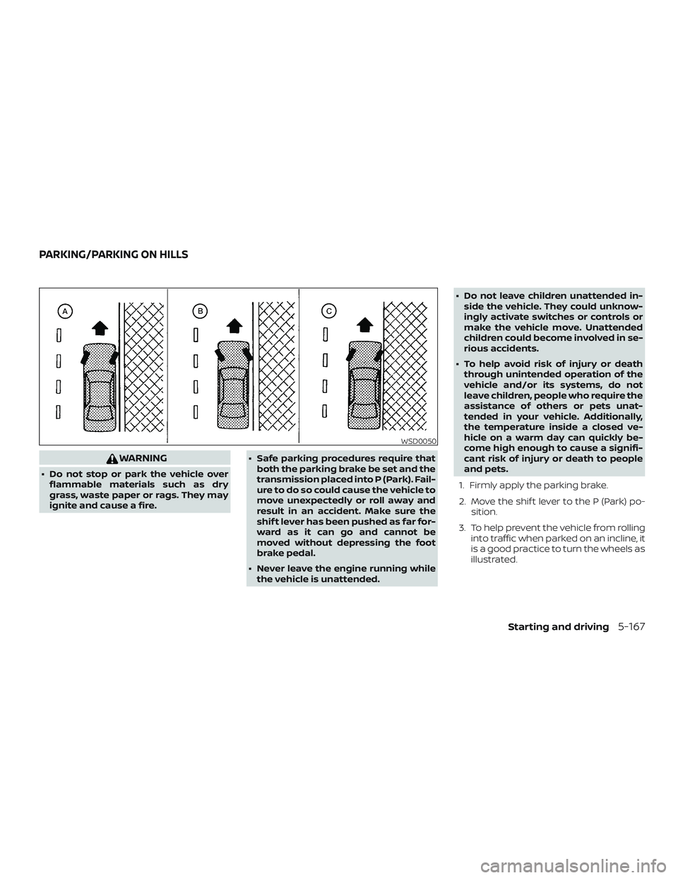 NISSAN ALTIMA 2020  Owner´s Manual WARNING
∙ Do not stop or park the vehicle overflammable materials such as dry
grass, waste paper or rags. They may
ignite and cause a fire. ∙ Safe parking procedures require that
both the parking 