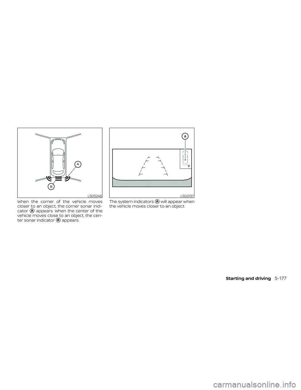 NISSAN ALTIMA 2020  Owner´s Manual When the corner of the vehicle moves
closer to an object, the corner sonar indi-
cator
Aappears. When the center of the
vehicle moves close to an object, the cen-
ter sonar indicator
Bappears. The s