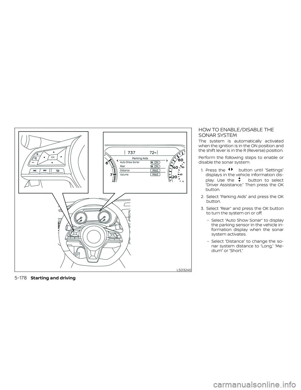 NISSAN ALTIMA 2020  Owner´s Manual HOW TO ENABLE/DISABLE THE
SONAR SYSTEM
The system is automatically activated
when the ignition is in the ON position and
the shif t lever is in the R (Reverse) position.
Perform the following steps to