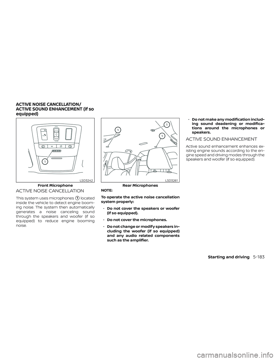 NISSAN ALTIMA 2020  Owner´s Manual ACTIVE NOISE CANCELLATION
This system uses microphones1located
inside the vehicle to detect engine boom-
ing noise. The system then automatically
generates a noise canceling sound
through the speaker