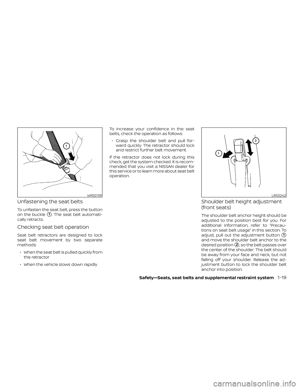 NISSAN ALTIMA 2020  Owner´s Manual Unfastening the seat belts
To unfasten the seat belt, press the button
on the buckle
1. The seat belt automati-
cally retracts.
Checking seat belt operation
Seat belt retractors are designed to lock
