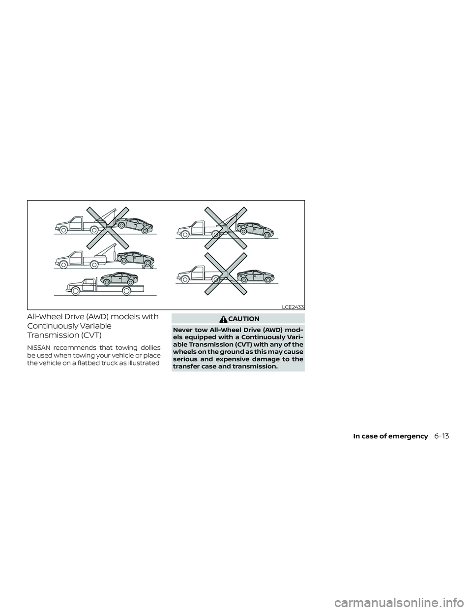 NISSAN ALTIMA 2020  Owner´s Manual All-Wheel Drive (AWD) models with
Continuously Variable
Transmission (CVT)
NISSAN recommends that towing dollies
be used when towing your vehicle or place
the vehicle on a flatbed truck as illustrated