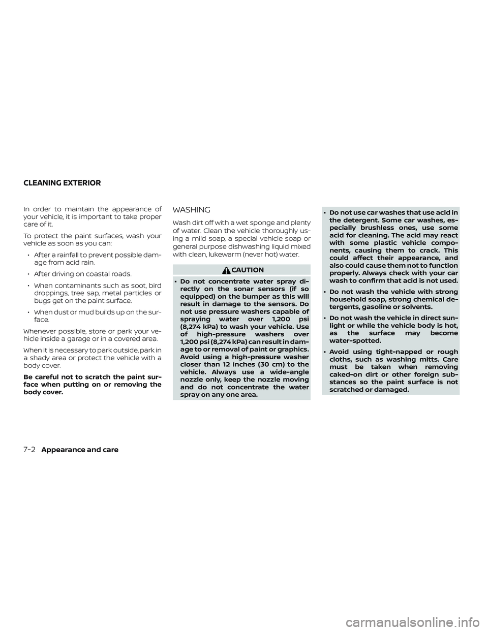 NISSAN ALTIMA 2020  Owner´s Manual In order to maintain the appearance of
your vehicle, it is important to take proper
care of it.
To protect the paint surfaces, wash your
vehicle as soon as you can:∙ Af ter a rainfall to prevent pos