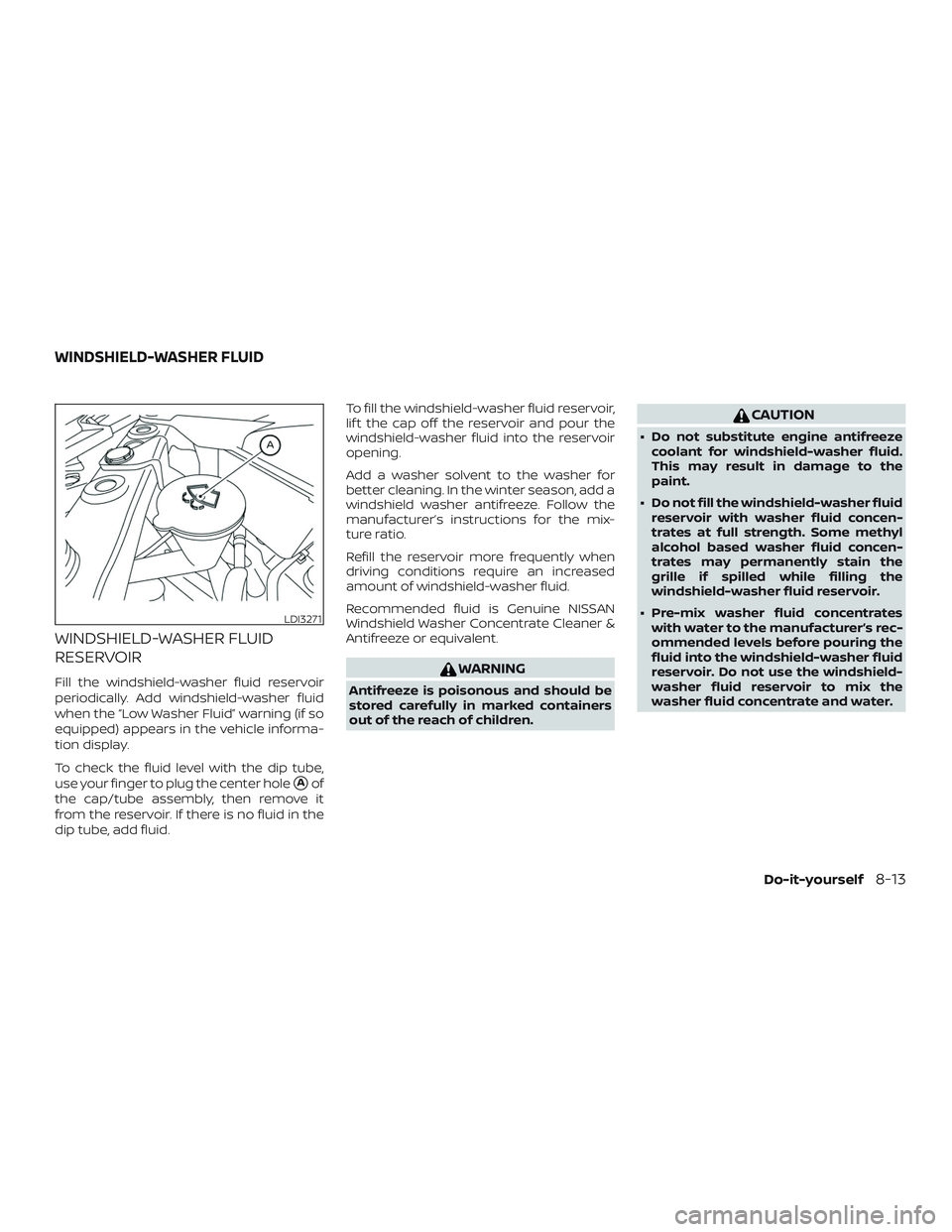 NISSAN ALTIMA 2020  Owner´s Manual WINDSHIELD-WASHER FLUID
RESERVOIR
Fill the windshield-washer fluid reservoir
periodically. Add windshield-washer fluid
when the “Low Washer Fluid” warning (if so
equipped) appears in the vehicle i