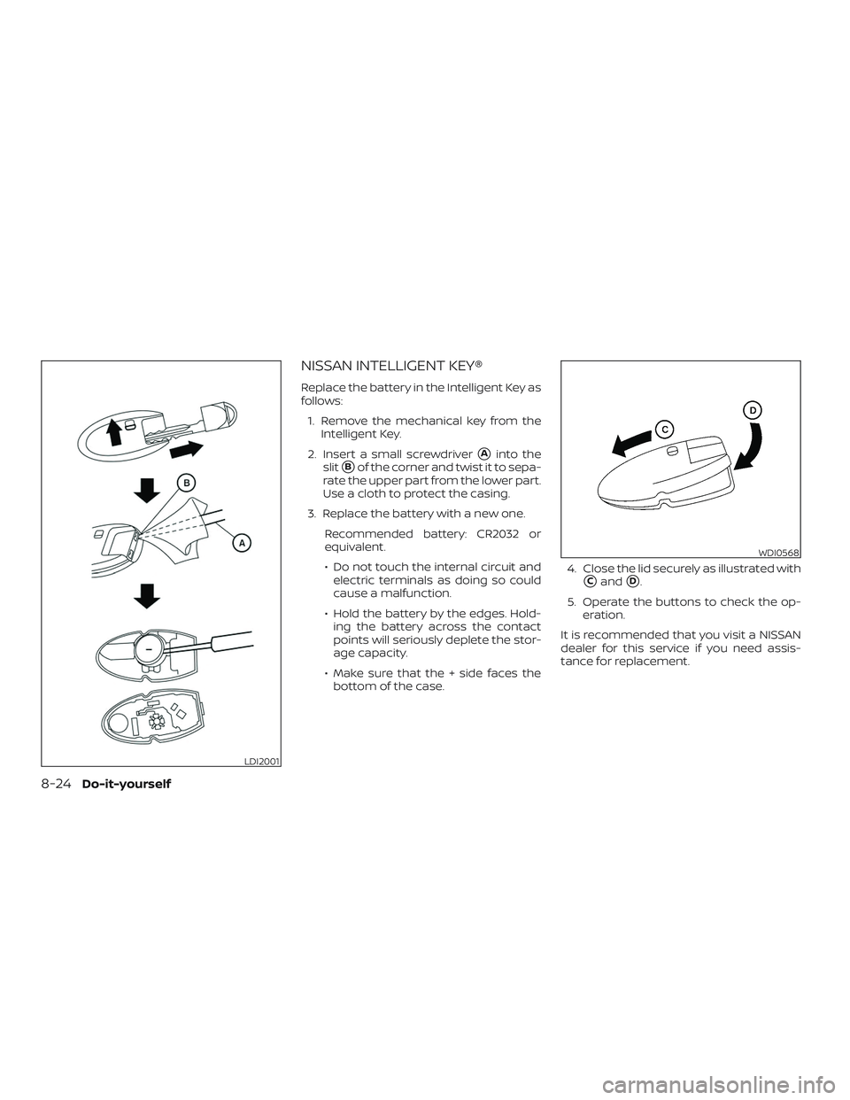 NISSAN ALTIMA 2020  Owner´s Manual NISSAN INTELLIGENT KEY®
Replace the battery in the Intelligent Key as
follows:1. Remove the mechanical key from the Intelligent Key.
2. Insert a small screwdriver
Ainto the
slit
Bof the corner and 