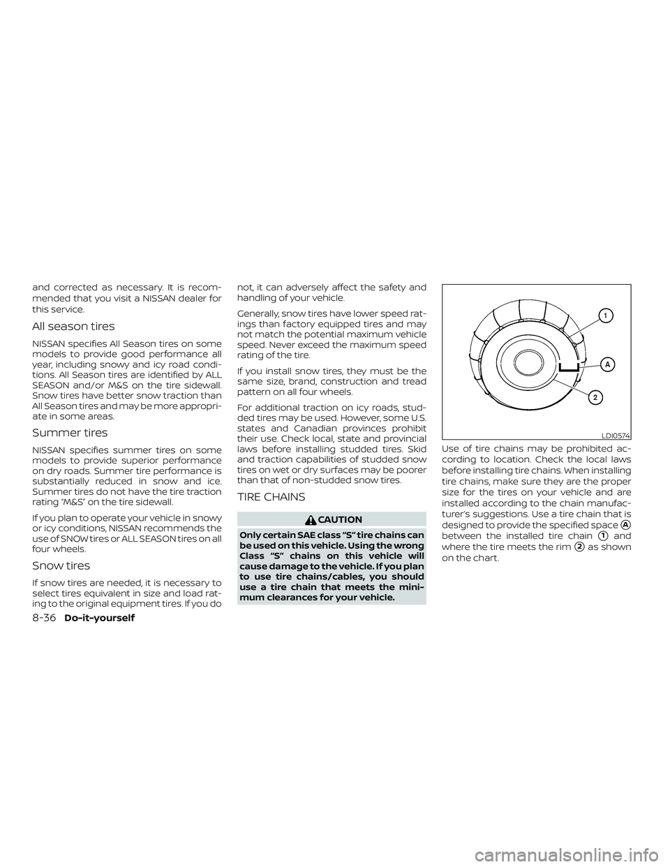 NISSAN ALTIMA 2020 Owner´s Manual and corrected as necessary. It is recom-
mended that you visit a NISSAN dealer for
this service.
All season tires
NISSAN specifies All Season tires on some
models to provide good performance all
year, NISSAN ALTIMA 2020 Owner´s Manual and corrected as necessary. It is recom-
mended that you visit a NISSAN dealer for
this service.
All season tires
NISSAN specifies All Season tires on some
models to provide good performance all
year,