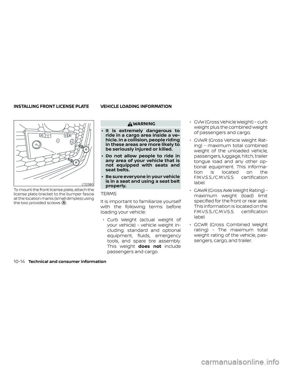 NISSAN ALTIMA 2020  Owner´s Manual To mount the front license plate, attach the
license plate bracket to the bumper fascia
at the location marks (small dimples) using
the two provided screws
A.
WARNING
∙ It is extremely dangerous to