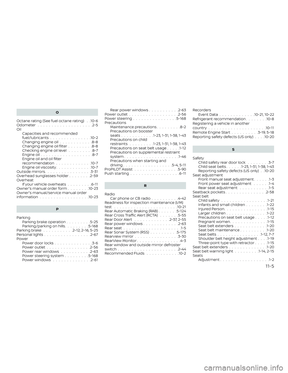 NISSAN ALTIMA 2020  Owner´s Manual O
Octane rating (See fuel octane rating) . .10-6
Odometer ....................2-5
Oil Capacities and recommended
fuel/lubricants...............10-2
Changing engine oil ............8-8
Changing engine 