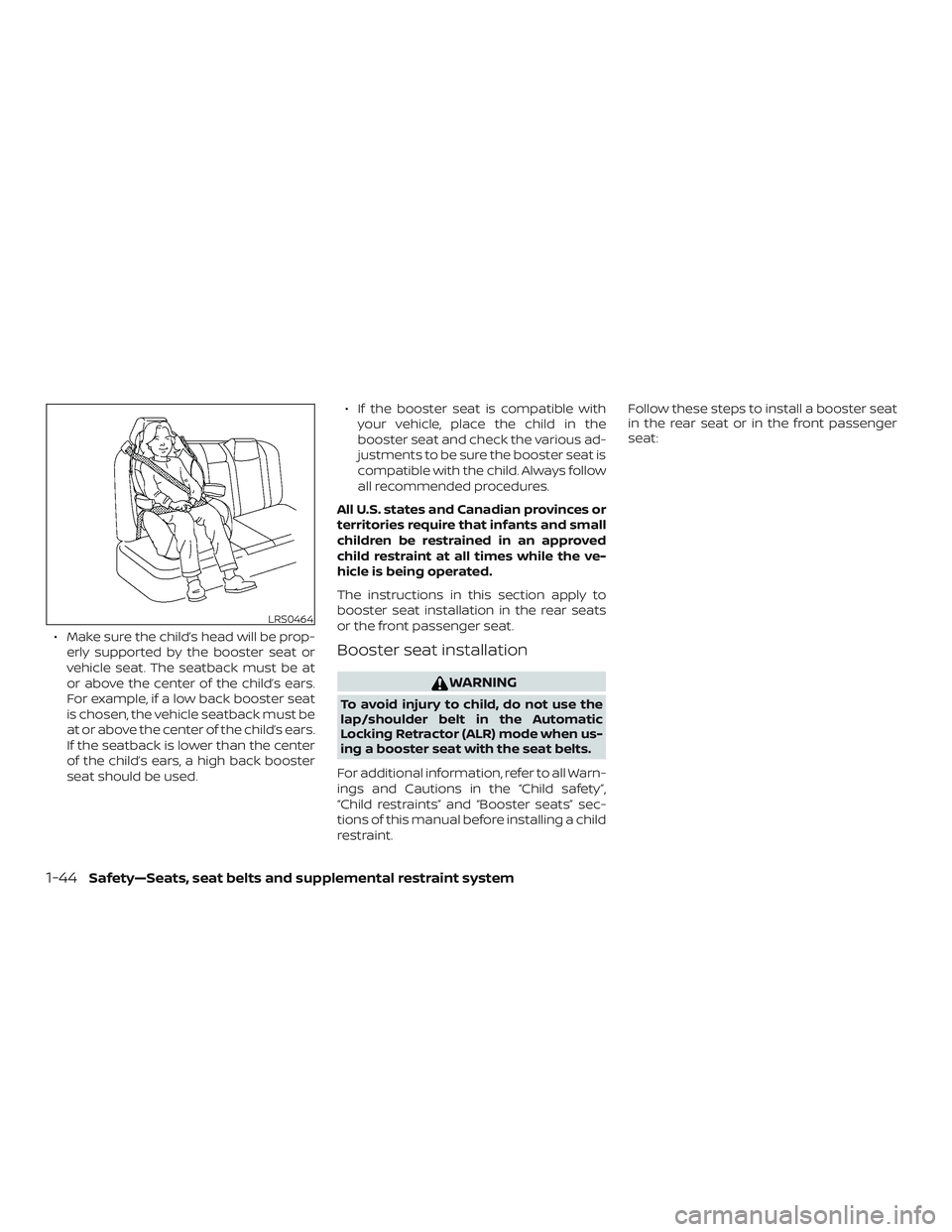 NISSAN ALTIMA 2020  Owner´s Manual ∙ Make sure the child’s head will be prop-erly supported by the booster seat or
vehicle seat. The seatback must be at
or above the center of the child’s ears.
For example, if a low back booster 