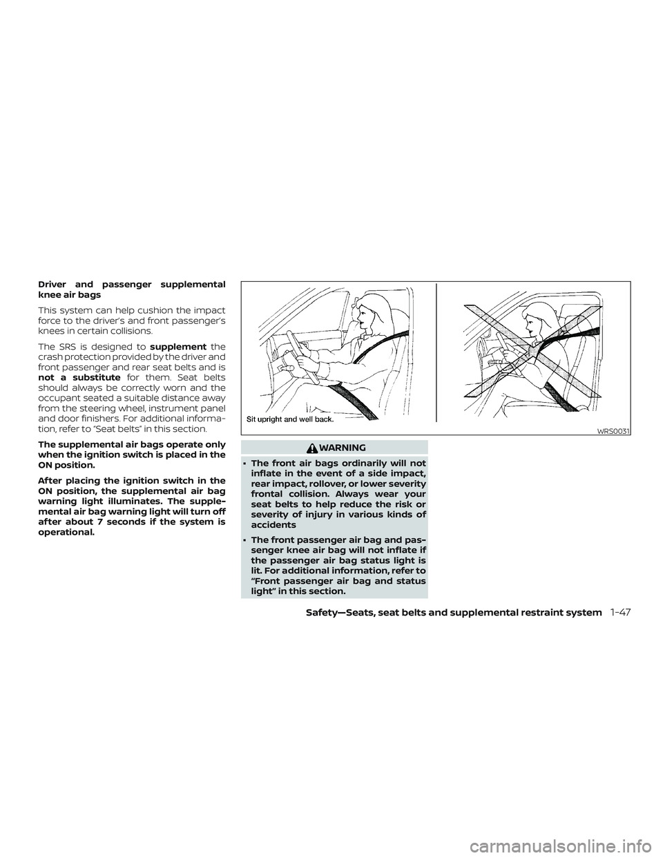 NISSAN ALTIMA 2020 Owner´s Manual Driver and passenger supplemental
knee air bags
This system can help cushion the impact
force to the driver’s and front passenger’s
knees in certain collisions.
The SRS is designed tosupplementthe NISSAN ALTIMA 2020 Owner´s Manual Driver and passenger supplemental
knee air bags
This system can help cushion the impact
force to the driver’s and front passenger’s
knees in certain collisions.
The SRS is designed tosupplementthe
