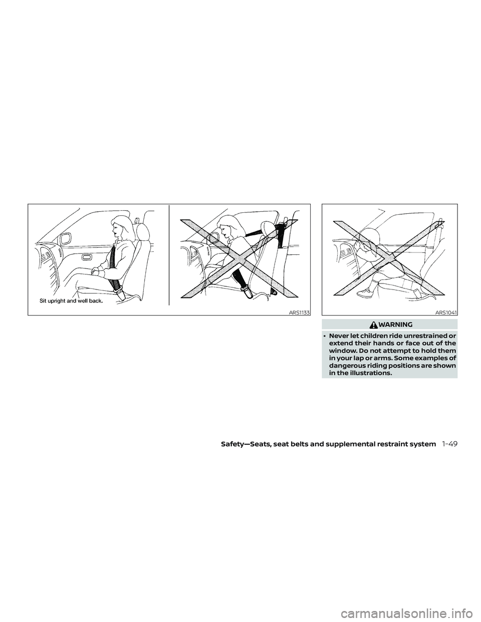 NISSAN ALTIMA 2020  Owner´s Manual WARNING
∙ Never let children ride unrestrained orextend their hands or face out of the
window. Do not attempt to hold them
in your lap or arms. Some examples of
dangerous riding positions are shown
