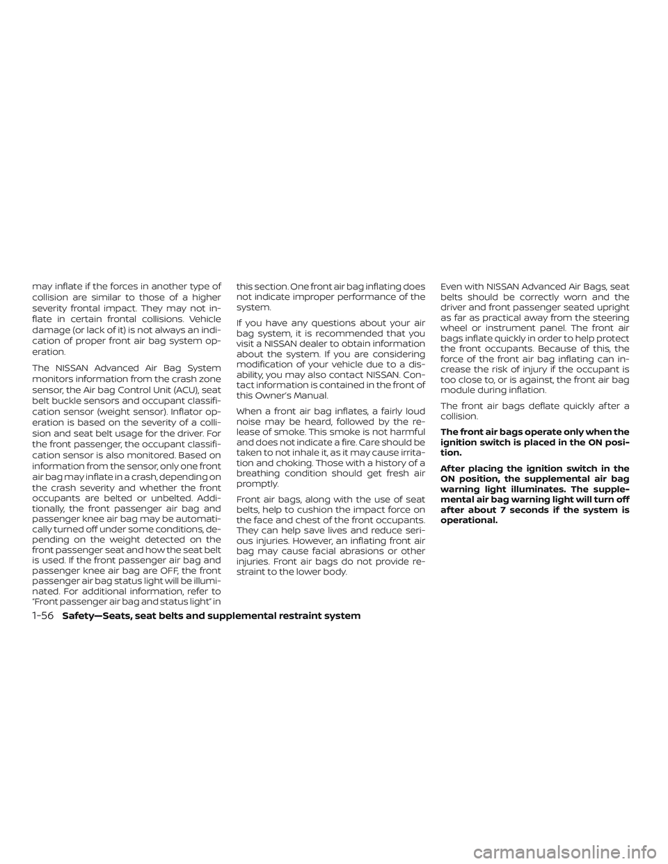 NISSAN ALTIMA 2020 Owner´s Manual may inflate if the forces in another type of
collision are similar to those of a higher
severity frontal impact. They may not in-
flate in certain frontal collisions. Vehicle
damage (or lack of it) is NISSAN ALTIMA 2020 Owner´s Manual may inflate if the forces in another type of
collision are similar to those of a higher
severity frontal impact. They may not in-
flate in certain frontal collisions. Vehicle
damage (or lack of it) is