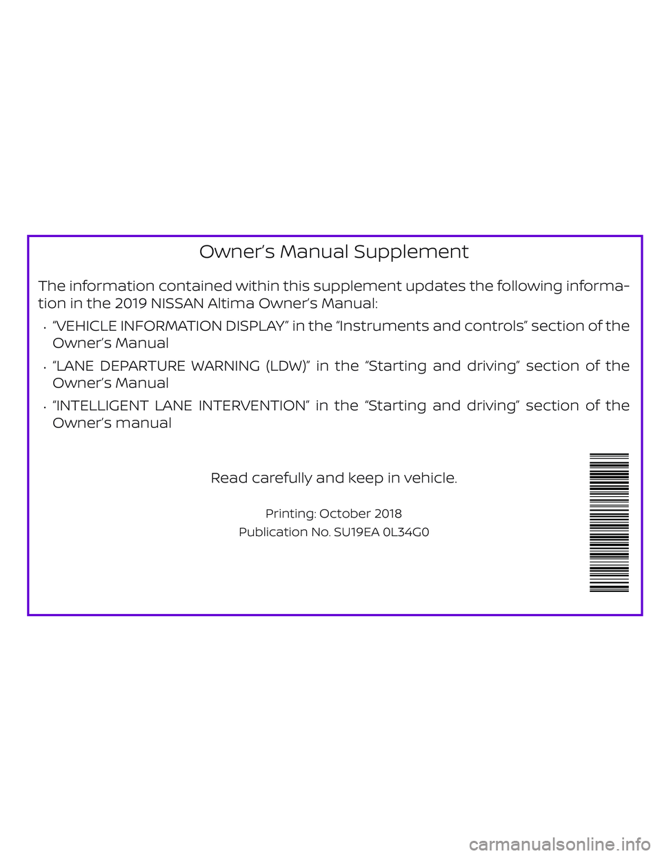 NISSAN ALTIMA 2019  Owner´s Manual Owner’s Manual Supplement
The information contained within this supplement updates the following informa-
tion in the 2019 NISSAN Altima Owner’s Manual:
∙“VEHICLE INFORMATION DISPLAY” in the