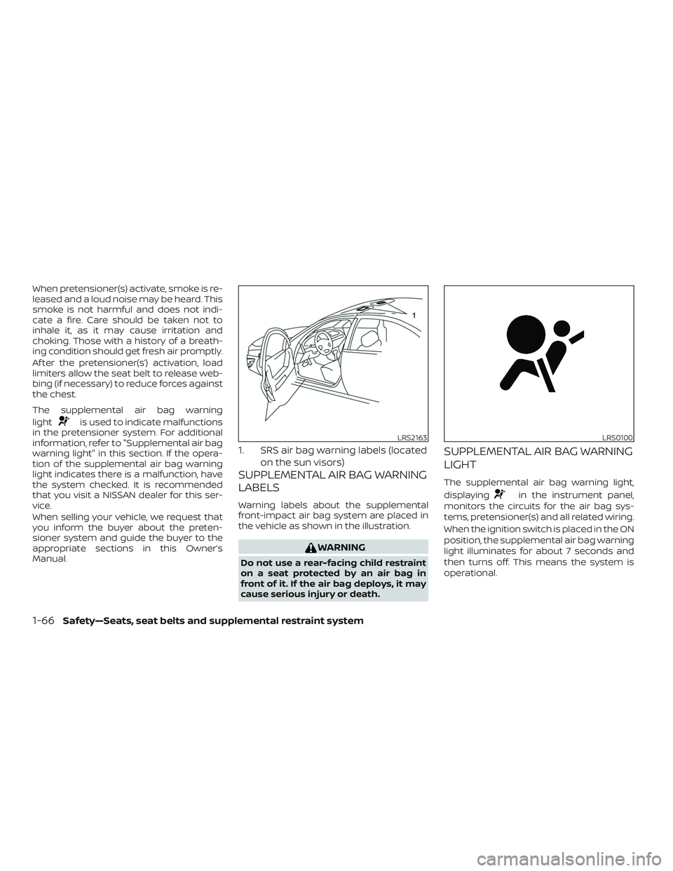 NISSAN ALTIMA 2019 Owner´s Manual When pretensioner(s) activate, smoke is re-
leased and a loud noise may be heard. This
smoke is not harmful and does not indi-
cate a fire. Care should be taken not to
inhale it, as it may cause irrit NISSAN ALTIMA 2019 Owner´s Manual When pretensioner(s) activate, smoke is re-
leased and a loud noise may be heard. This
smoke is not harmful and does not indi-
cate a fire. Care should be taken not to
inhale it, as it may cause irrit