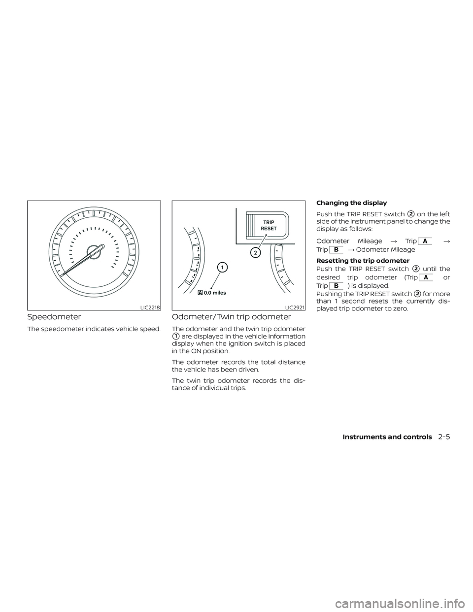 NISSAN ALTIMA 2019  Owner´s Manual Speedometer
The speedometer indicates vehicle speed.
Odometer/Twin trip odometer
The odometer and the twin trip odometer
1are displayed in the vehicle information
display when the ignition switch is 