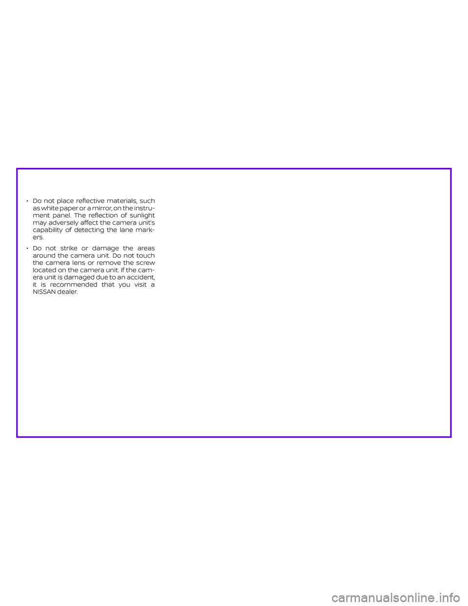 NISSAN ALTIMA 2019  Owner´s Manual ∙ Do not place reflective materials, such
as white paper or a mirror, on the instru-
ment panel. The reflection of sunlight
may adversely affect the camera unit’s
capability of detecting the lane 