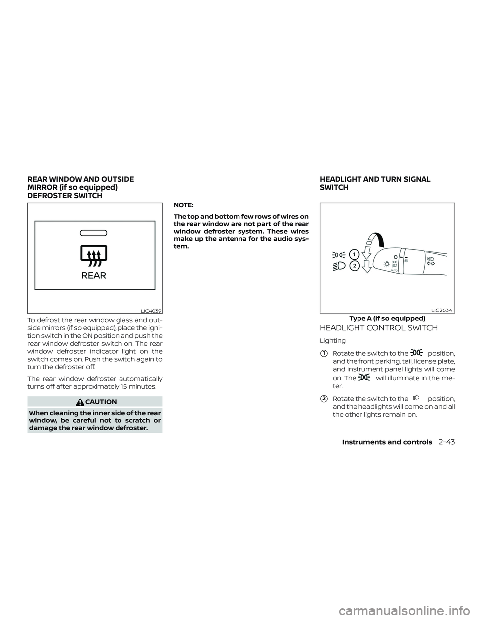 NISSAN ALTIMA 2019 Owner´s Manual To defrost the rear window glass and out-
side mirrors (if so equipped), place the igni-
tion switch in the ON position and push the
rear window defroster switch on. The rear
window defroster indicato NISSAN ALTIMA 2019 Owner´s Manual To defrost the rear window glass and out-
side mirrors (if so equipped), place the igni-
tion switch in the ON position and push the
rear window defroster switch on. The rear
window defroster indicato