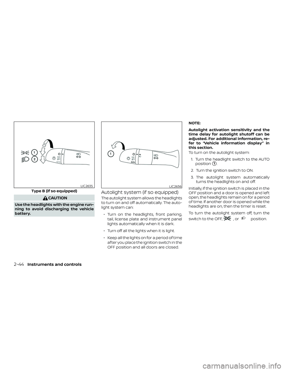 NISSAN ALTIMA 2019 Owner´s Manual CAUTION
Use the headlights with the engine run-
ning to avoid discharging the vehicle
battery.
Autolight system (if so equipped)
The autolight system allows the headlights
to turn on and off automatic NISSAN ALTIMA 2019 Owner´s Manual CAUTION
Use the headlights with the engine run-
ning to avoid discharging the vehicle
battery.
Autolight system (if so equipped)
The autolight system allows the headlights
to turn on and off automatic