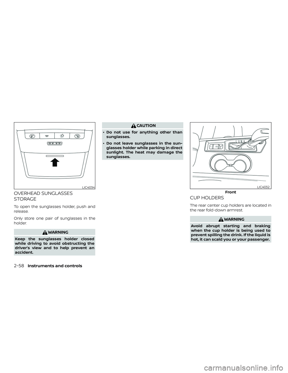 NISSAN ALTIMA 2019  Owner´s Manual OVERHEAD SUNGLASSES
STORAGE
To open the sunglasses holder, push and
release.
Only store one pair of sunglasses in the
holder.
WARNING
Keep the sunglasses holder closed
while driving to avoid obstructi