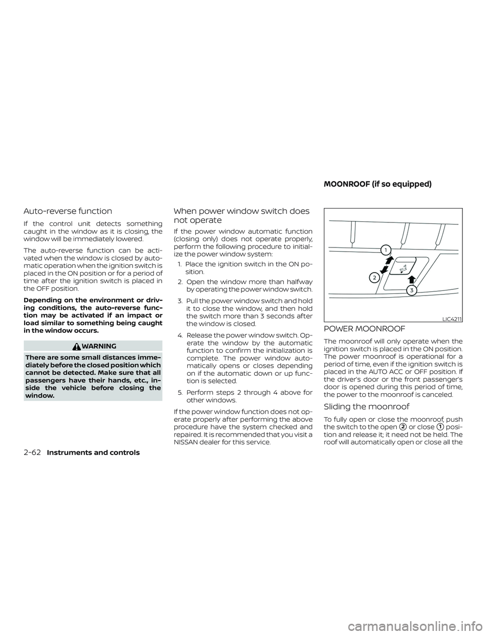 NISSAN ALTIMA 2019  Owner´s Manual Auto-reverse function
If the control unit detects something
caught in the window as it is closing, the
window will be immediately lowered.
The auto-reverse function can be acti-
vated when the window 