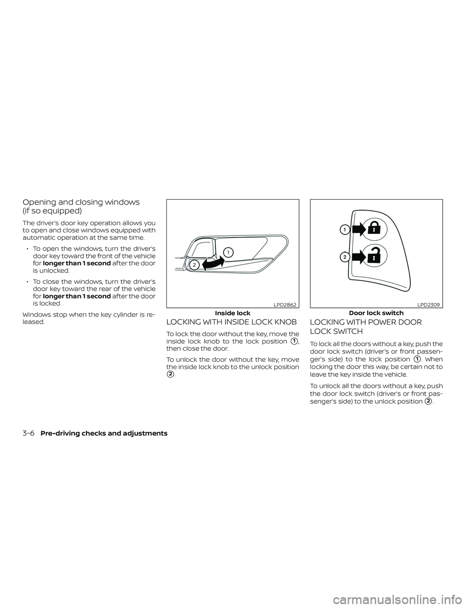 NISSAN ALTIMA 2019 Owner´s Manual Opening and closing windows
(if so equipped)
The driver’s door key operation allows you
to open and close windows equipped with
automatic operation at the same time.∙ To open the windows, turn the NISSAN ALTIMA 2019 Owner´s Manual Opening and closing windows
(if so equipped)
The driver’s door key operation allows you
to open and close windows equipped with
automatic operation at the same time.∙ To open the windows, turn the