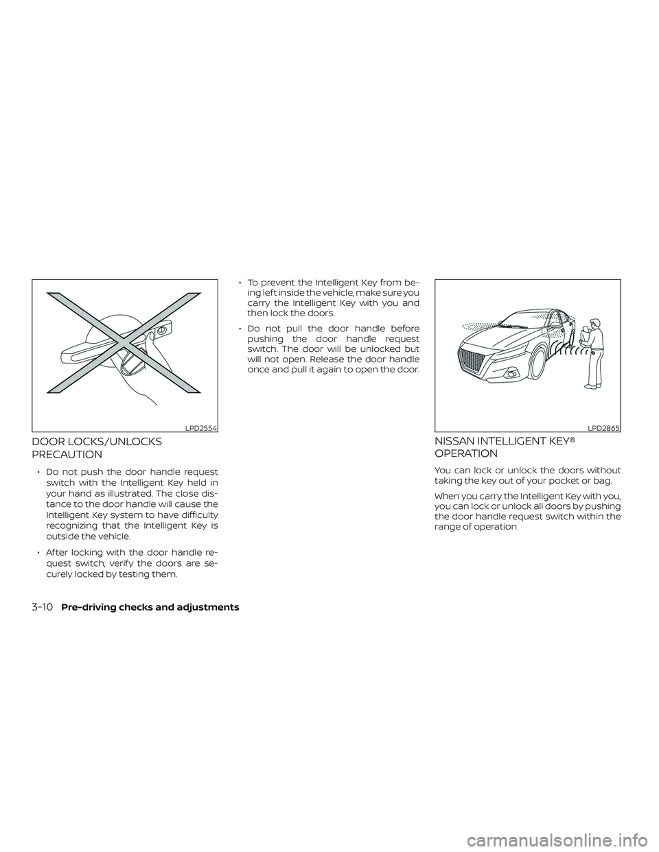 NISSAN ALTIMA 2019 Owner´s Manual DOOR LOCKS/UNLOCKS
PRECAUTION
∙ Do not push the door handle requestswitch with the Intelligent Key held in
your hand as illustrated. The close dis-
tance to the door handle will cause the
Intelligen NISSAN ALTIMA 2019 Owner´s Manual DOOR LOCKS/UNLOCKS
PRECAUTION
∙ Do not push the door handle requestswitch with the Intelligent Key held in
your hand as illustrated. The close dis-
tance to the door handle will cause the
Intelligen