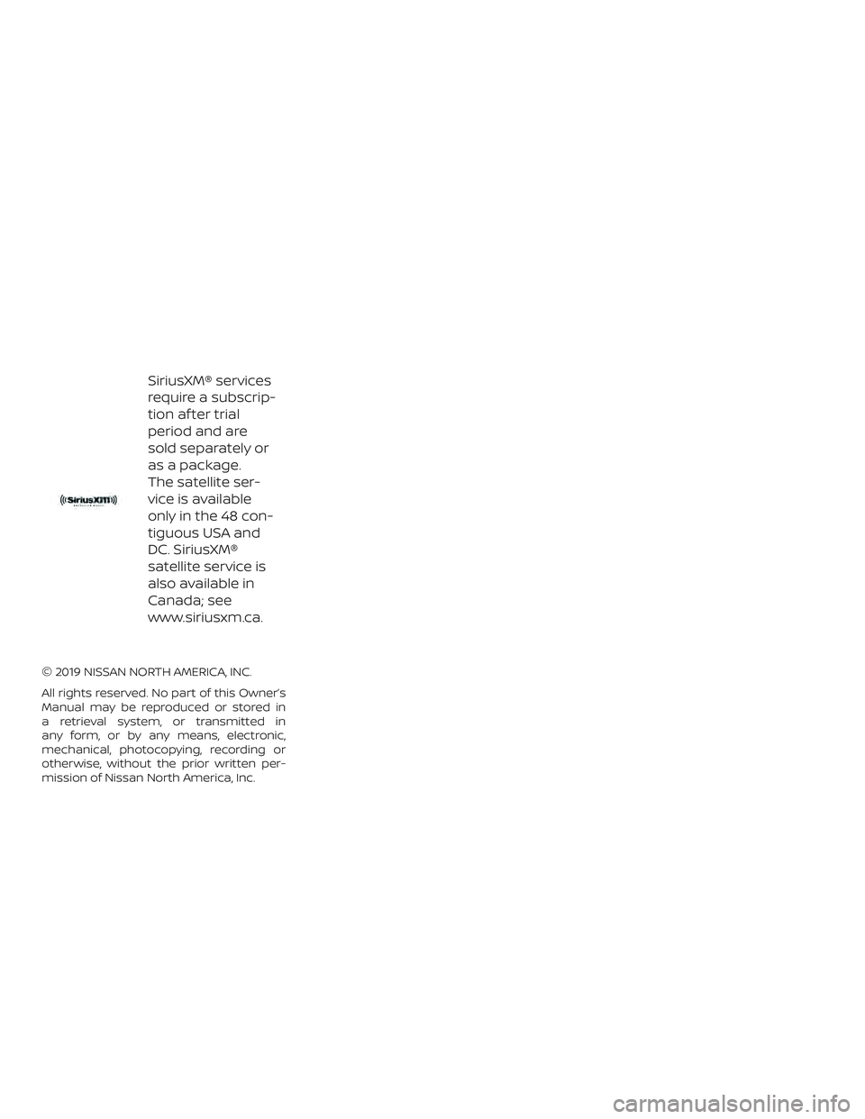 NISSAN ALTIMA 2019  Owner´s Manual SiriusXM® services
require a subscrip-
tion af ter trial
period and are
sold separately or
as a package.
The satellite ser-
vice is available
only in the 48 con-
tiguous USA and
DC. SiriusXM®
satell