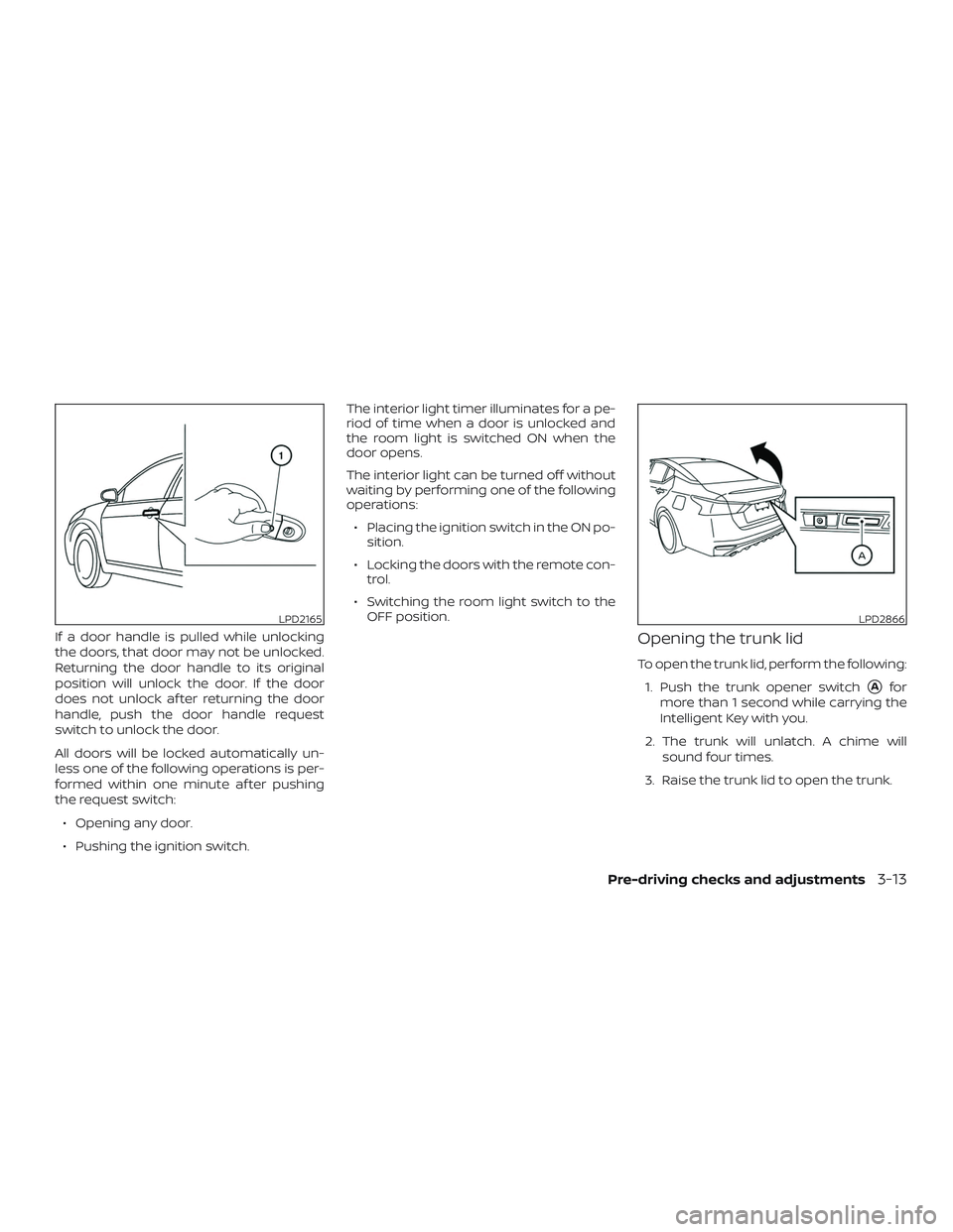 NISSAN ALTIMA 2019 Owner´s Manual If a door handle is pulled while unlocking
the doors, that door may not be unlocked.
Returning the door handle to its original
position will unlock the door. If the door
does not unlock af ter returni NISSAN ALTIMA 2019 Owner´s Manual If a door handle is pulled while unlocking
the doors, that door may not be unlocked.
Returning the door handle to its original
position will unlock the door. If the door
does not unlock af ter returni