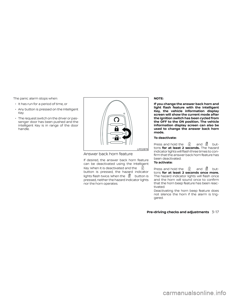 NISSAN ALTIMA 2019 Owner´s Manual The panic alarm stops when:∙ It has run for a period of time, or
∙ Any button is pressed on the Intelligent Key.
∙ The request switch on the driver or pas- senger door has been pushed and the
In NISSAN ALTIMA 2019 Owner´s Manual The panic alarm stops when:∙ It has run for a period of time, or
∙ Any button is pressed on the Intelligent Key.
∙ The request switch on the driver or pas- senger door has been pushed and the
In