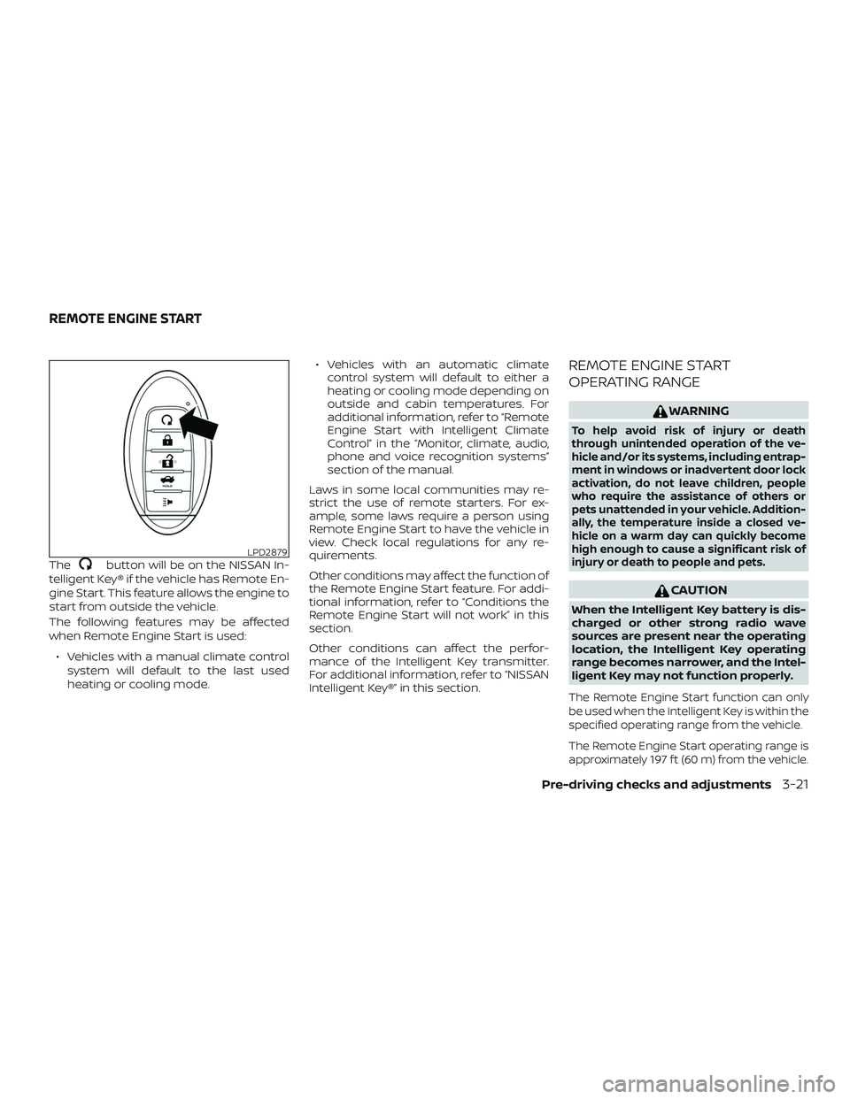 NISSAN ALTIMA 2019 Owner´s Manual Thebutton will be on the NISSAN In-
telligent Key® if the vehicle has Remote En-
gine Start. This feature allows the engine to
start from outside the vehicle.
The following features may be affected
w NISSAN ALTIMA 2019 Owner´s Manual Thebutton will be on the NISSAN In-
telligent Key® if the vehicle has Remote En-
gine Start. This feature allows the engine to
start from outside the vehicle.
The following features may be affected
w