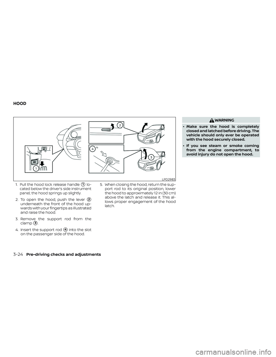 NISSAN ALTIMA 2019  Owner´s Manual 1.Pull the hood lock release handle1lo-
cated below the driver’s side instrument
panel; the hood springs up slightly.
2. To open the hood, push the lever2
underneath the front of the hood up-
ward