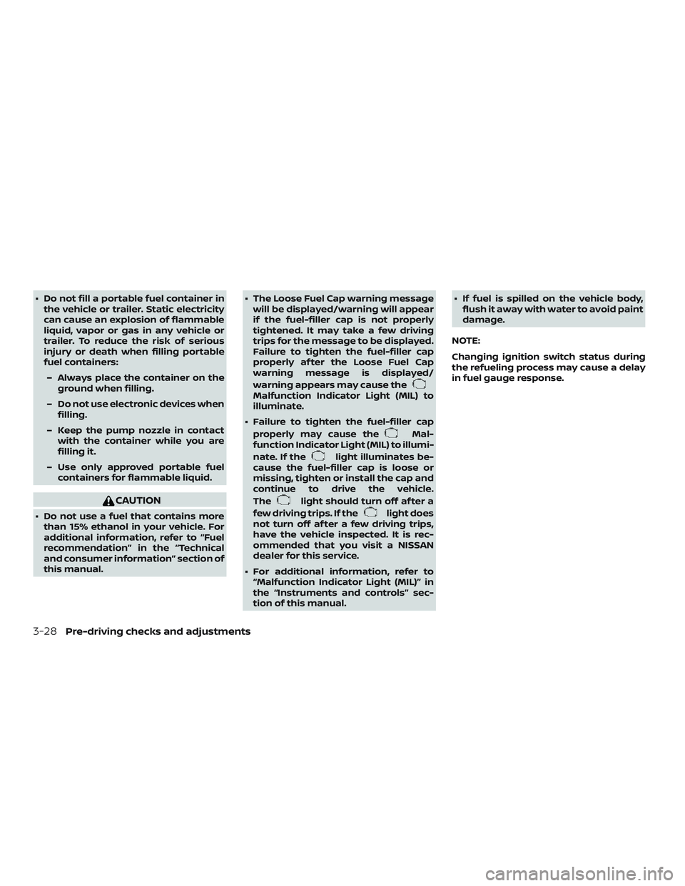 NISSAN ALTIMA 2019  Owner´s Manual ∙ Do not fill a portable fuel container inthe vehicle or trailer. Static electricity
can cause an explosion of flammable
liquid, vapor or gas in any vehicle or
trailer. To reduce the risk of serious