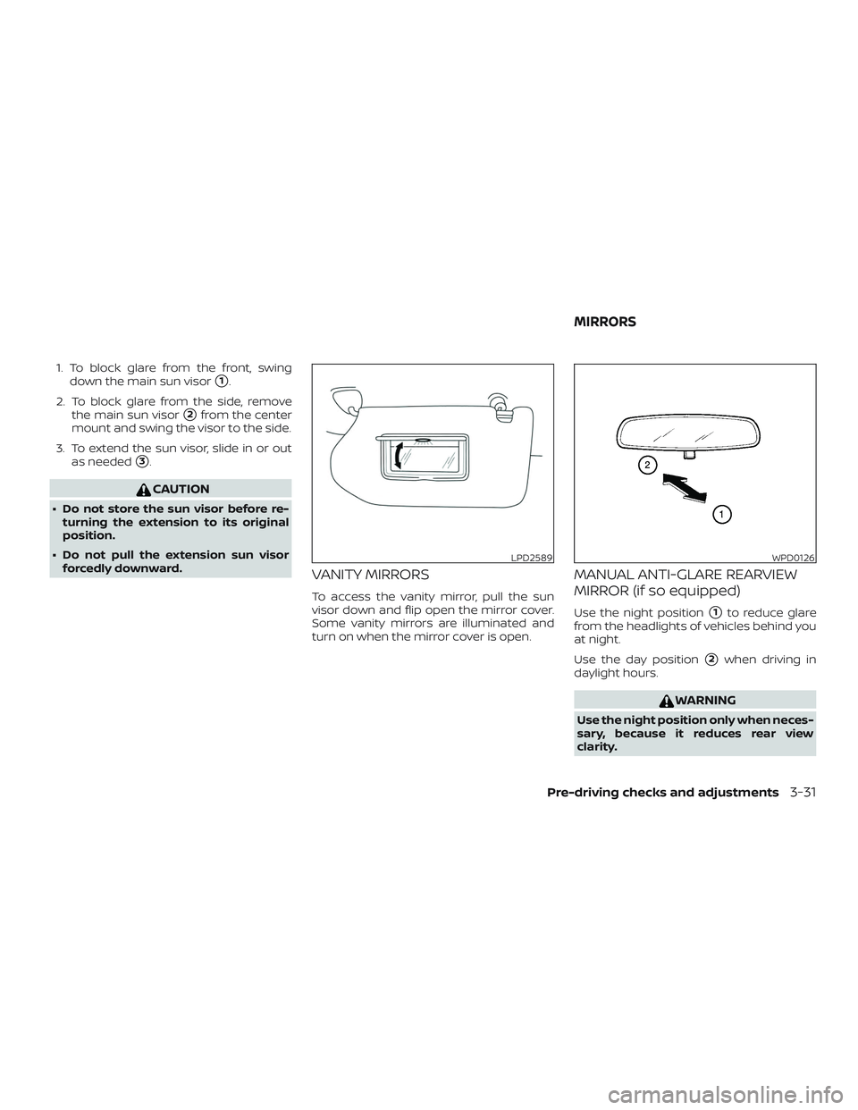 NISSAN ALTIMA 2019  Owner´s Manual 1. To block glare from the front, swingdown the main sun visor
1.
2. To block glare from the side, remove the main sun visor
2from the center
mount and swing the visor to the side.
3. To extend the 