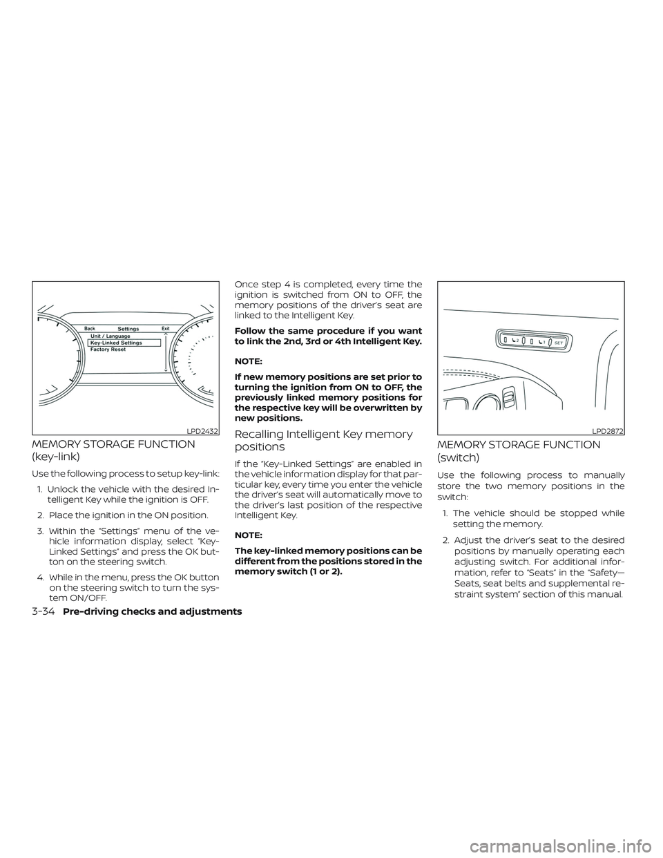 NISSAN ALTIMA 2019  Owner´s Manual MEMORY STORAGE FUNCTION
(key-link)
Use the following process to setup key-link:1. Unlock the vehicle with the desired In- telligent Key while the ignition is OFF.
2. Place the ignition in the ON posit