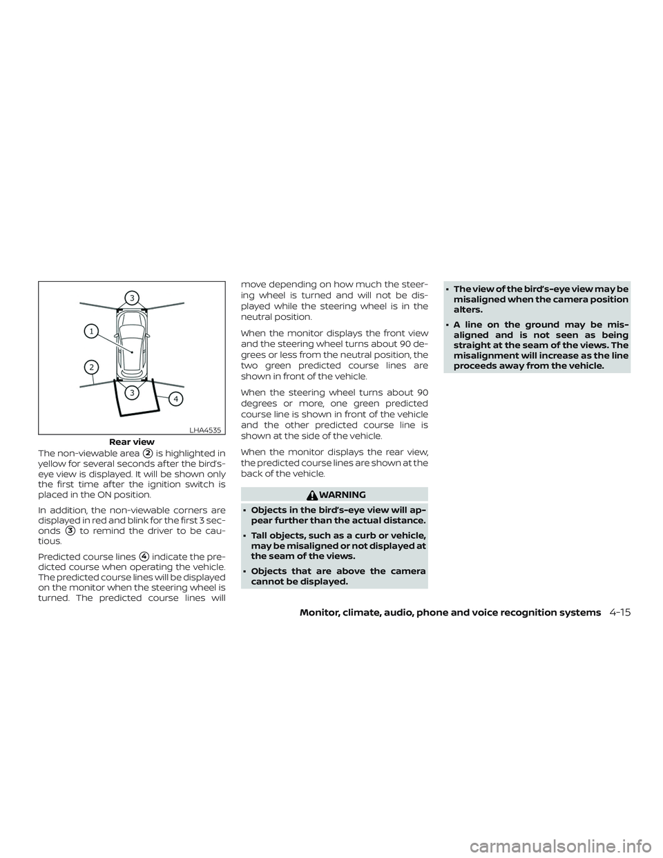 NISSAN ALTIMA 2019  Owner´s Manual The non-viewable area2is highlighted in
yellow for several seconds af ter the bird’s-
eye view is displayed. It will be shown only
the first time af ter the ignition switch is
placed in the ON posi